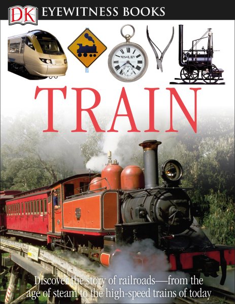 DK Eyewitness Books: Train: Discover the Story of Railroadsâ€”from the Age of Steam to the High-Speed Trains o cover