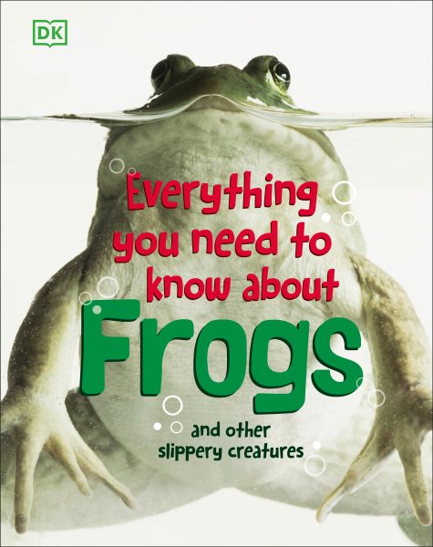 Everything You Need to Know About Frogs and Other Slippery Creatures cover