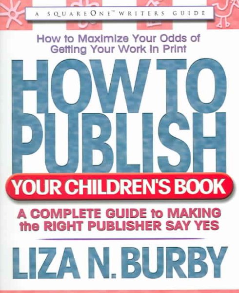 How to Publish Your Children's Book: A Complete Guide to Making the Right Publisher Say Yes (Square One Writer's Guides) cover