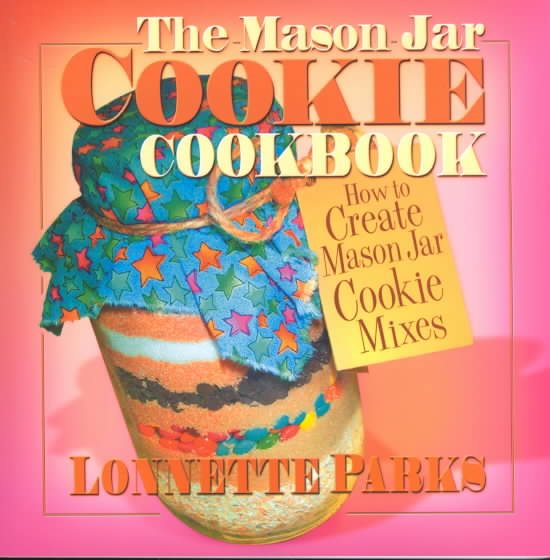 The Mason Jar Cookie Cookbook: How to Create Mason Jar Cookie Mixes (Marson Jar Cookbook) cover