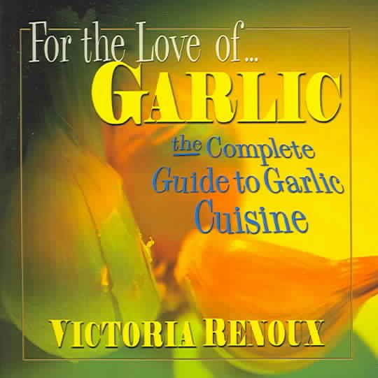 For the Love of Garlic: The Complete Guide to Garlic Cuisine cover