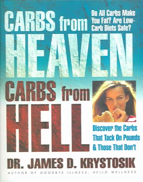 Carbs from Heaven, Carbs from Hell: Discover the Carbs That Tack on Pounds & Those That Don't