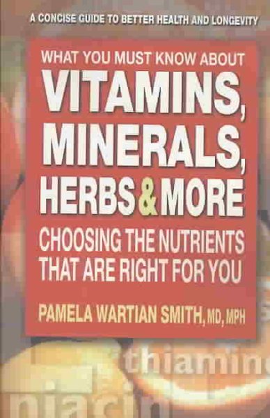 What You Must Know About Vitamins, Minerals, Herbs & More: Choosing the Nutrients That Are Right for You cover