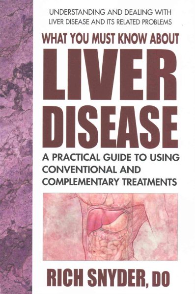 What You Must Know About Liver Disease: A Practical Guide to Using Conventional and Complementary Treatments cover