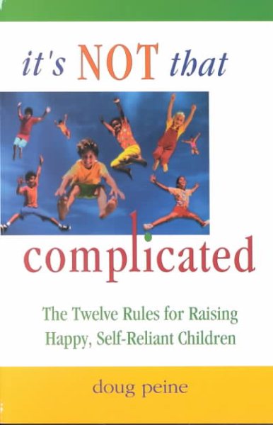It's Not That Complicated: The Twelve Rules for Raising Happy, Self-Reliant Children cover
