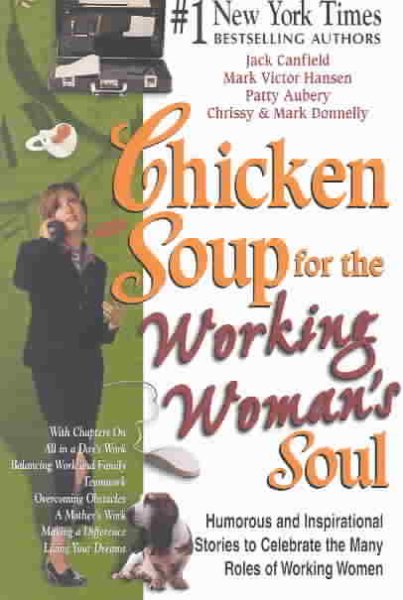 Chicken Soup for the Working Woman's Soul: Humorous and Inspirational Stories to Celebrate the Many Roles of Working Women (Chicken Soup for the Soul) cover
