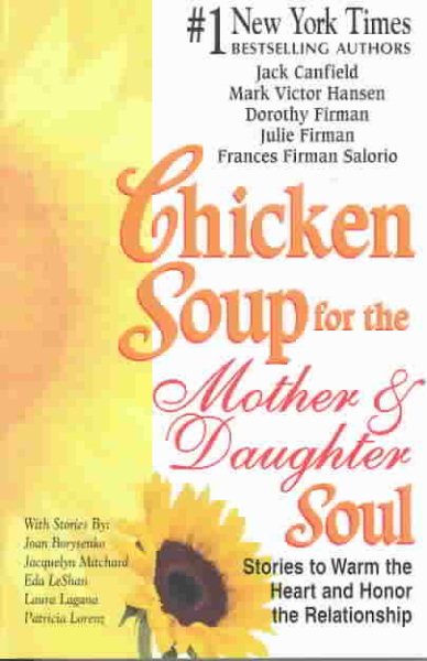 Chicken Soup for the Mother and Daughter Soul: Stories to Warm the Heart and Honor The Relationship (Chicken Soup for the Soul) cover