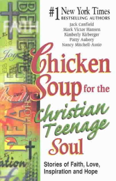 Chicken Soup for the Christian Teenage Soul: Stories to Open the Hearts of Christian Teens (Chicken Soup for the Soul) cover