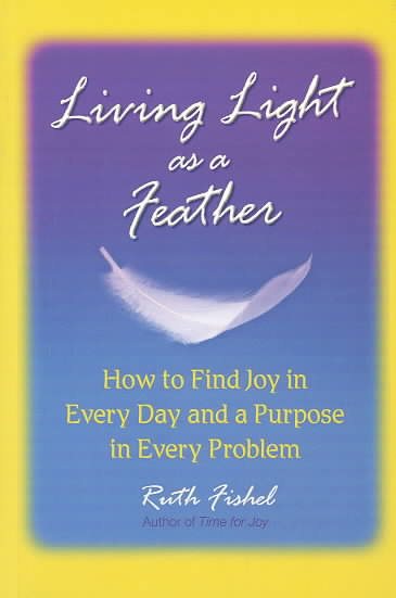 Living Light As A Feather: How to Find Joy in Every Day and a Purpose in Every Problem cover