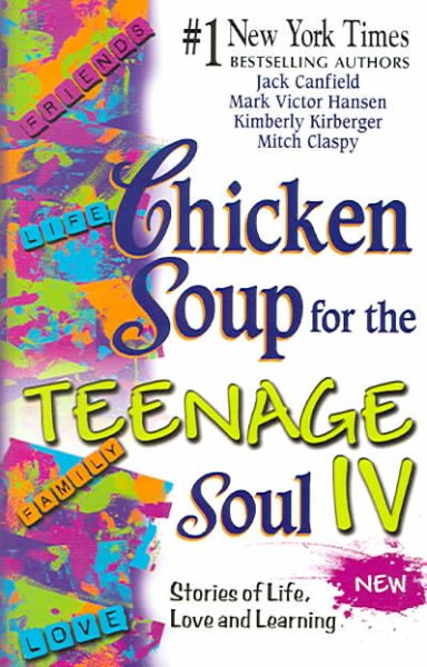 Chicken Soup for the Teenage Soul IV: More Stories of Life, Love and Learning (Chicken Soup for the Soul) cover
