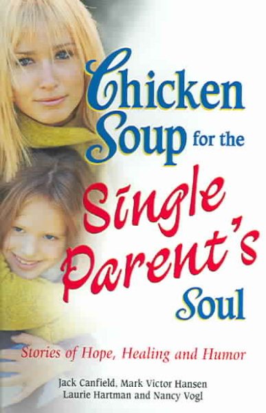 Chicken Soup for the Single Parent's Soul: Stories of Hope, Healing and Humor (Chicken Soup for the Soul) cover