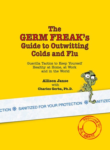 The Germ Freak's Guide to Outwitting Colds and Flu: Guerilla Tactics to Keep Yourself Healthy at Home, at Work and in the World cover