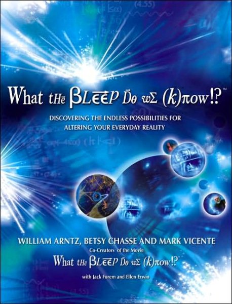 What the Bleep Do We Know!?™: Discovering the Endless Possibilities for Altering Your Everyday Reality cover