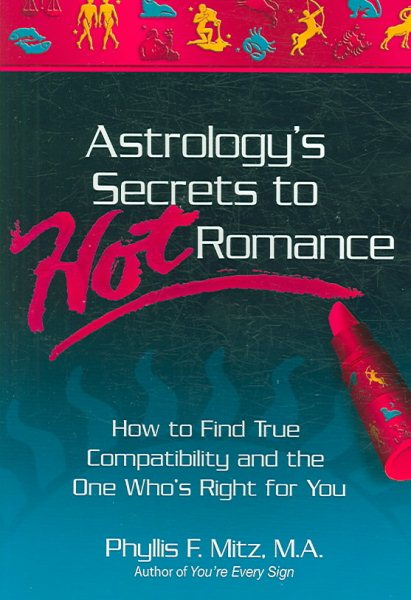 Astrology's Secrets to Hot Romance: How to Find True Compatibility and the One Who's Right for You cover