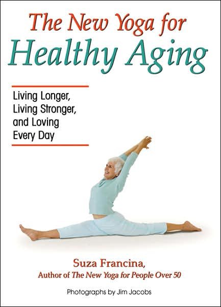 The New Yoga for Healthy Aging: Living Longer, Living Stronger and Loving Every Day cover
