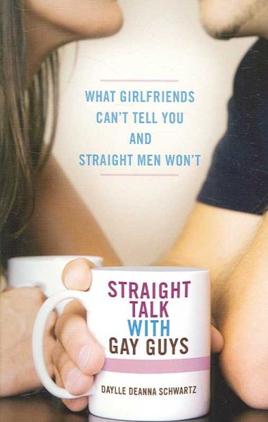 Straight Talk with Gay Guys: What Girlfriends Can't Tell You and Straight Men Won't cover