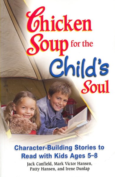 Chicken Soup for the Child's Soul: Character-Building Stories to Read with Kids Ages 5 through 8 (Chicken Soup for the Soul)