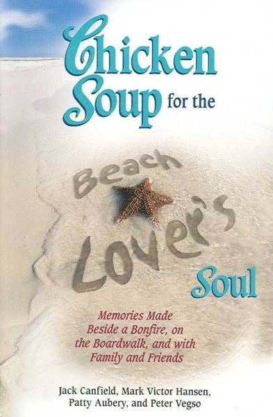 Chicken Soup for the Beach Lover's Soul: Memories Made Beside a Bonfire, on the Boardwalk and with Family and Friends cover