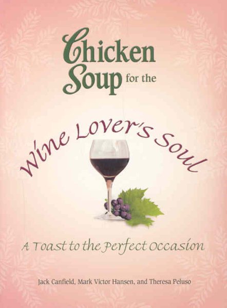 Chicken Soup for the Wine Lover's Soul: A Toast to the Perfect Occasion (Chicken Soup for the Soul) cover