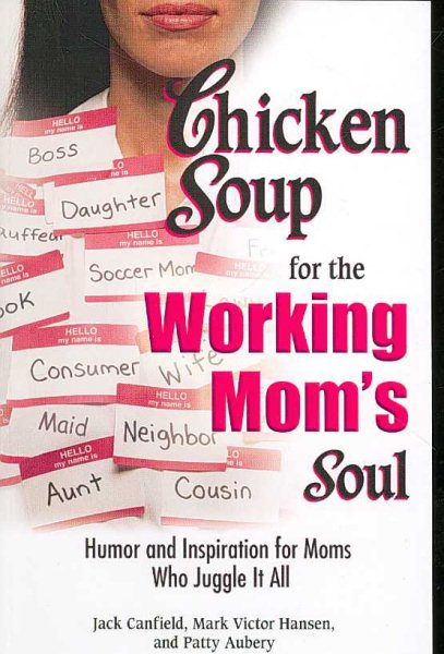 Chicken Soup for the Working Mom's Soul: Humor and Inspiration for Moms Who Juggle It All (Chicken Soup for the Soul) cover