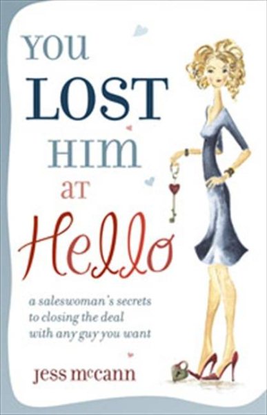 You Lost Him at Hello: A Saleswoman's Secrets to Closing the Deal with Any Guy You Want cover