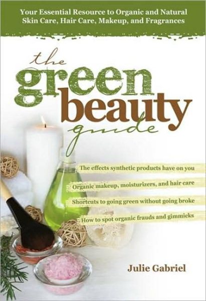 The Green Beauty Guide: Your Essential Resource to Organic and Natural Skin Care, Hair Care, Makeup, and Fragrances cover