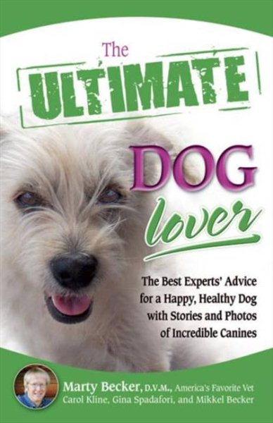 The Ultimate Dog Lover: The Best Experts' Advice for a Happy, Healthy Dog with Stories and Photos of Incredible Canines