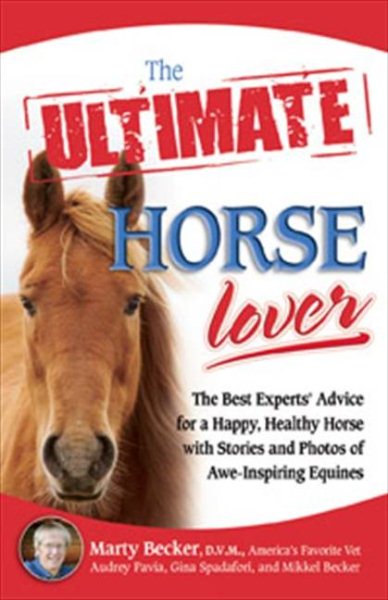 The Ultimate Horse Lover: The Best Experts' Guide for a Happy, Healthy Horse with Stories and Photos of Awe-Inspiring Equines