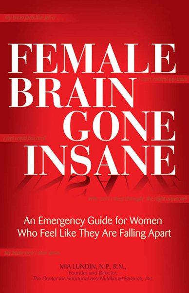 Female Brain Gone Insane: An Emergency Guide For Women Who Feel Like They Are Falling Apart cover