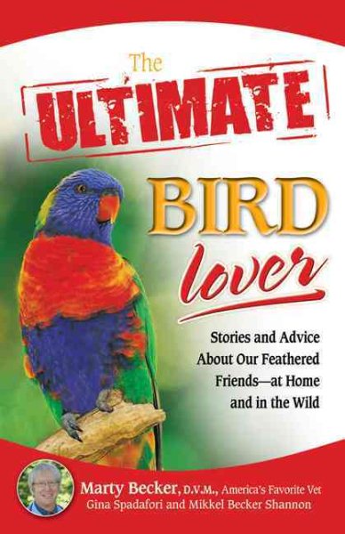 The Ultimate Bird Lover: Stories and Advice on Our Feathered Friends at Home and in the Wild cover