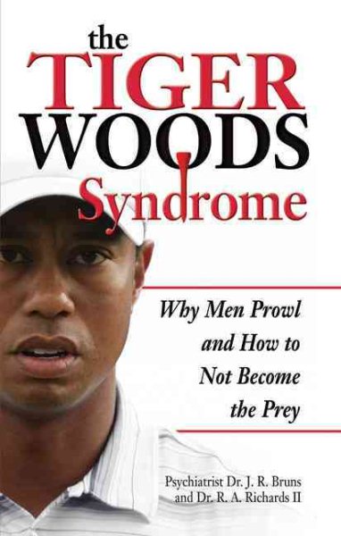 The Tiger Woods Syndrome: Why Men Prowl and How to Not Become the Prey cover
