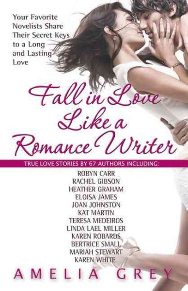 Fall in Love Like a Romance Writer: Your Favorite Novelists Share Their Secret Keys to a Long and Lasting Love