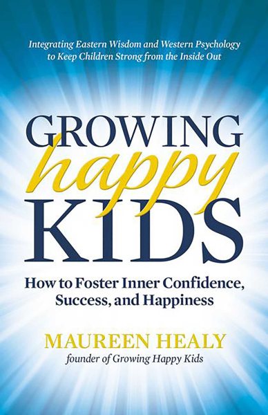 Growing Happy Kids: How to Foster Inner Confidence, Success, and Happiness cover