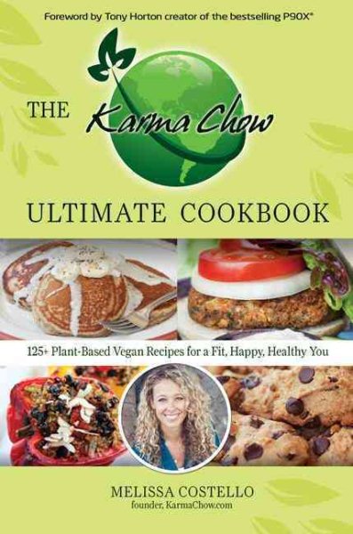 The Karma Chow Ultimate Cookbook: 125+ Delectable Plant-Based Vegan Recipes for a Fit, Happy, Healthy You cover