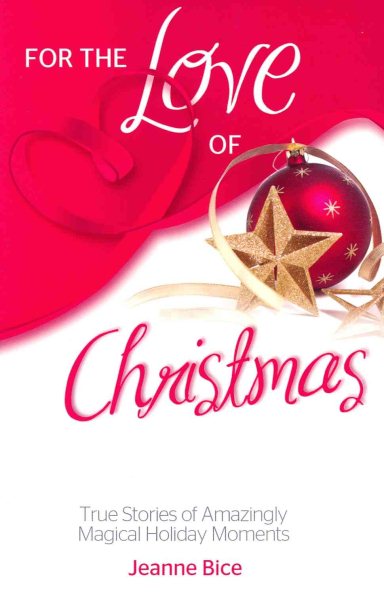 For the Love of Christmas: True Stories of Amazingly Magical Holiday Moments (For the Love Of...(Health Communications)) cover