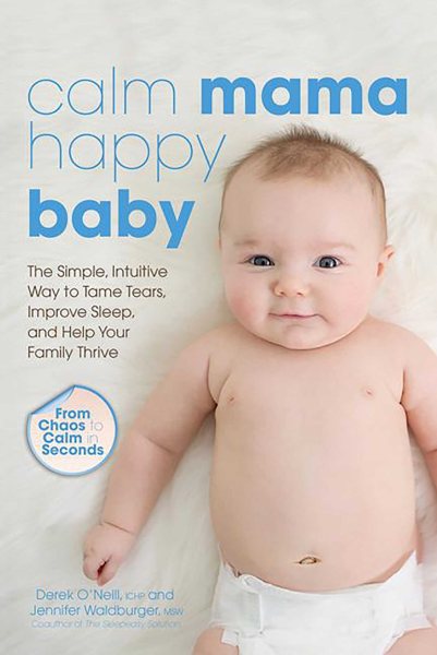 Calm Mama, Happy Baby: The Simple, Intuitive Way to Tame Tears, Improve Sleep, and Help Your Family Thrive