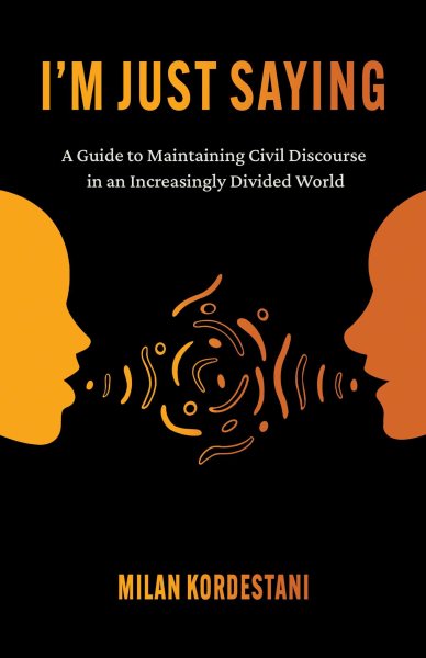 I'm Just Saying: A Guide to Maintaining Civil Discourse in an Increasingly Divided World cover