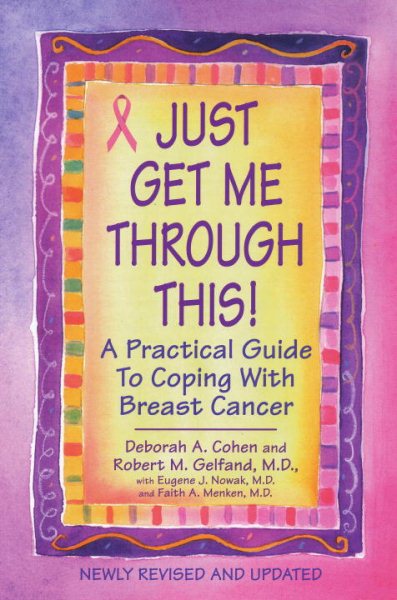 Just Get Me Through This! - Revised and Updated: A Practical Guide to Coping with Breast Cancer cover