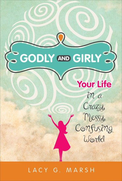 Godly and GirlyYour Life in a Crazy, Messy, Confusing World cover