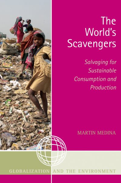 The World's Scavengers: Salvaging for Sustainable Consumption and Production (Globalization and the Environment) cover