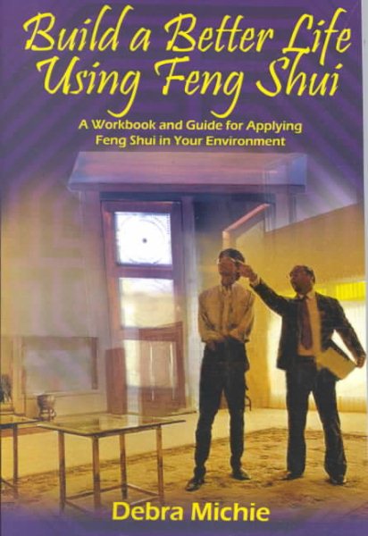 Build a Better Life Using Feng Shui: A Workbook and Guide for Applying Feng Shui in Your Environment cover