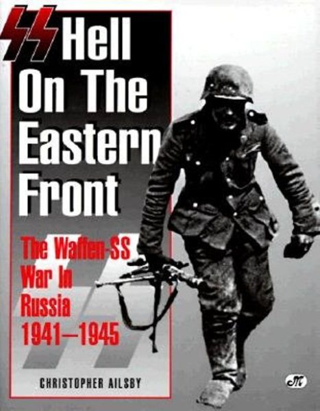 SS: Hell on the Eastern Front: The Waffen-SS War in Russia 1941-1945