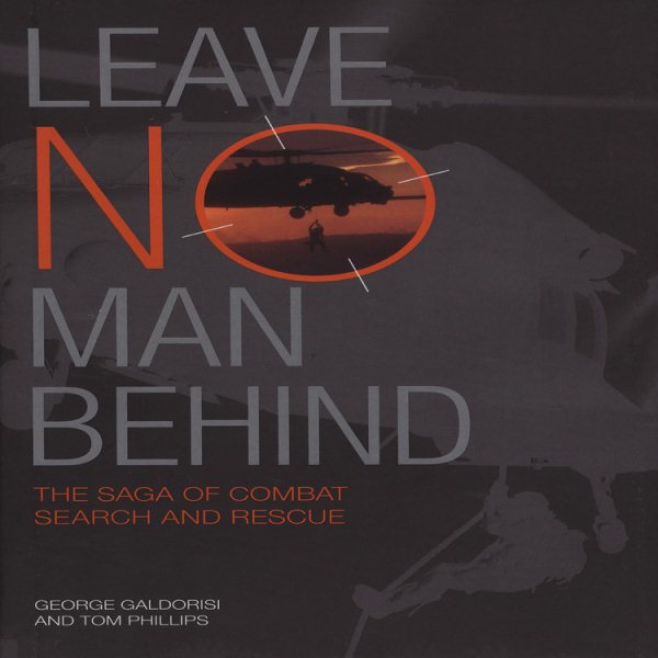 Leave No Man Behind: The Saga of Combat Search and Rescue cover