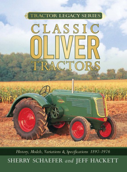 Classic Oliver Tractors: History, Models, Variations & Specifications 1855-1976 (Tractor Legacy Series) cover