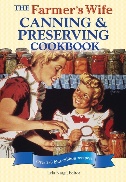 The Farmer's Wife Canning and Preserving Cookbook: Over 250 Blue-Ribbon recipes!