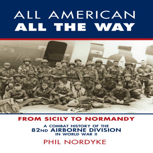 All American, All the Way: A Combat History of the 82nd Airborne Division in World War II: From Sicily to Normandy cover