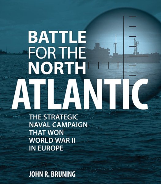 Battle for the North Atlantic: The Strategic Naval Campaign that Won World War II in Europe cover