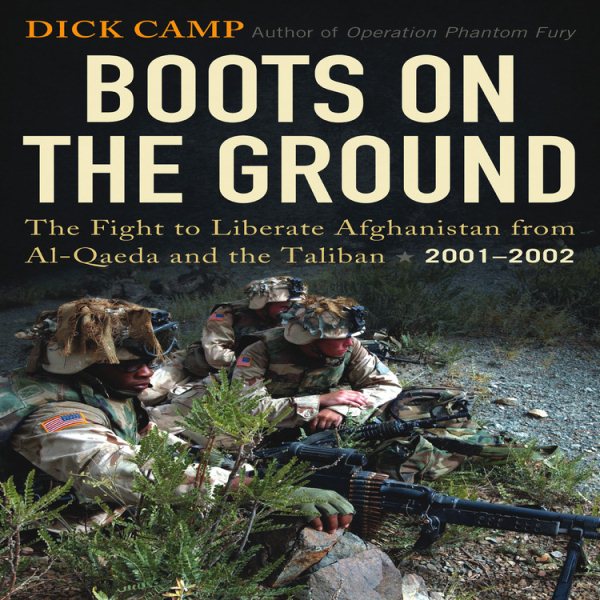 Boots on the Ground: The Fight to Liberate Afghanistan from Al-Qaeda and the Taliban, 2001-2002 cover