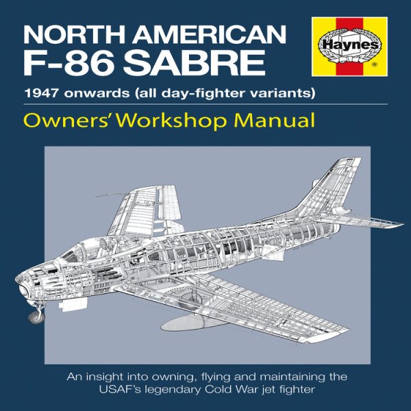North American F-86 Sabre Owners' Workshop Manual: An insight into owning, flying, and maintaining the USAF's legendary Cold War jet fighter cover