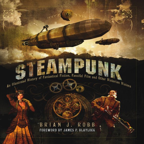 Steampunk: An Illustrated History of Fantastical Fiction, Fanciful Film and Other Victorian Visions cover